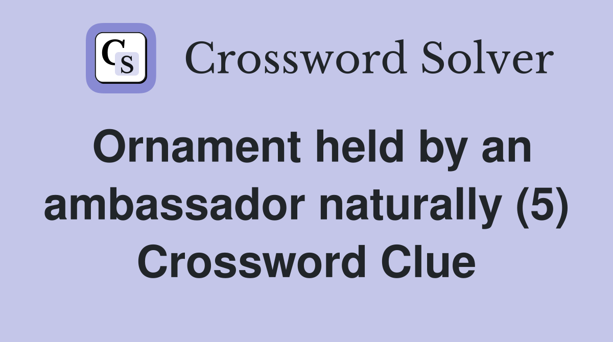 Ornament held by an ambassador naturally (5) Crossword Clue