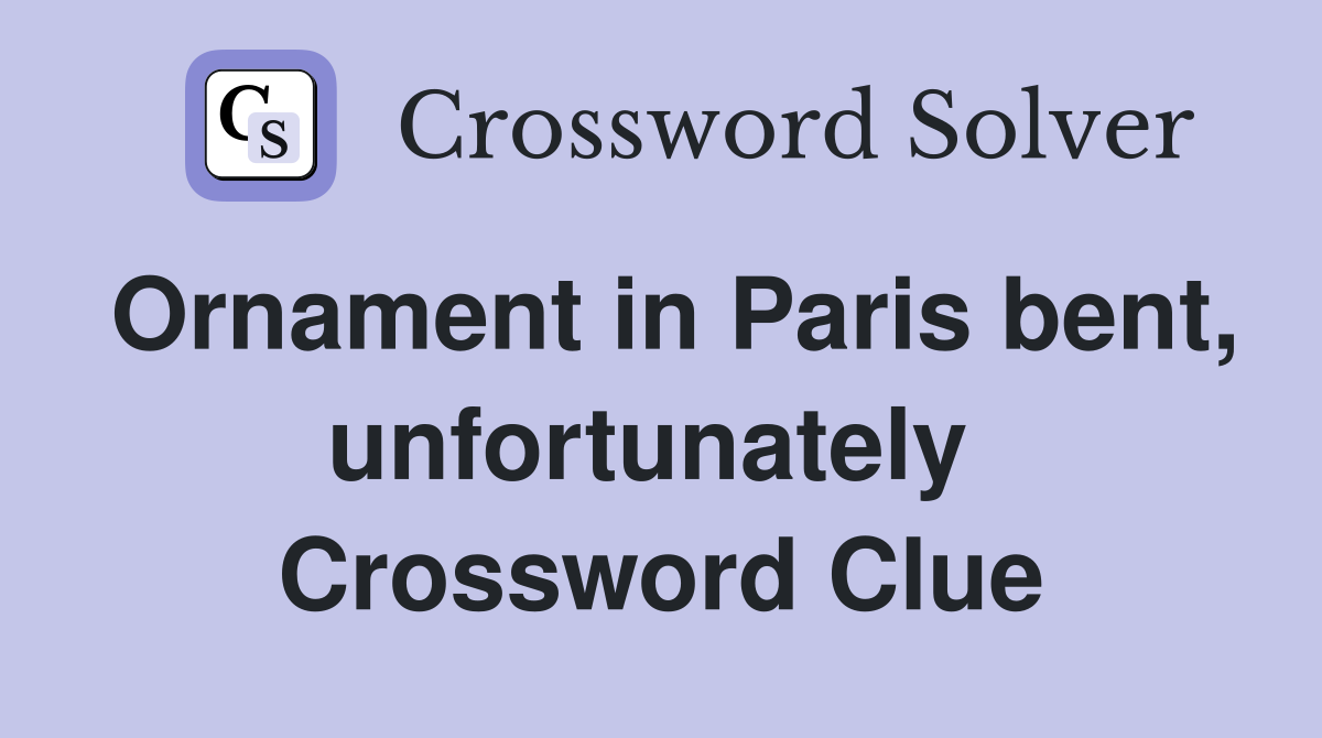 Ornament in Paris bent, unfortunately  Crossword Clue