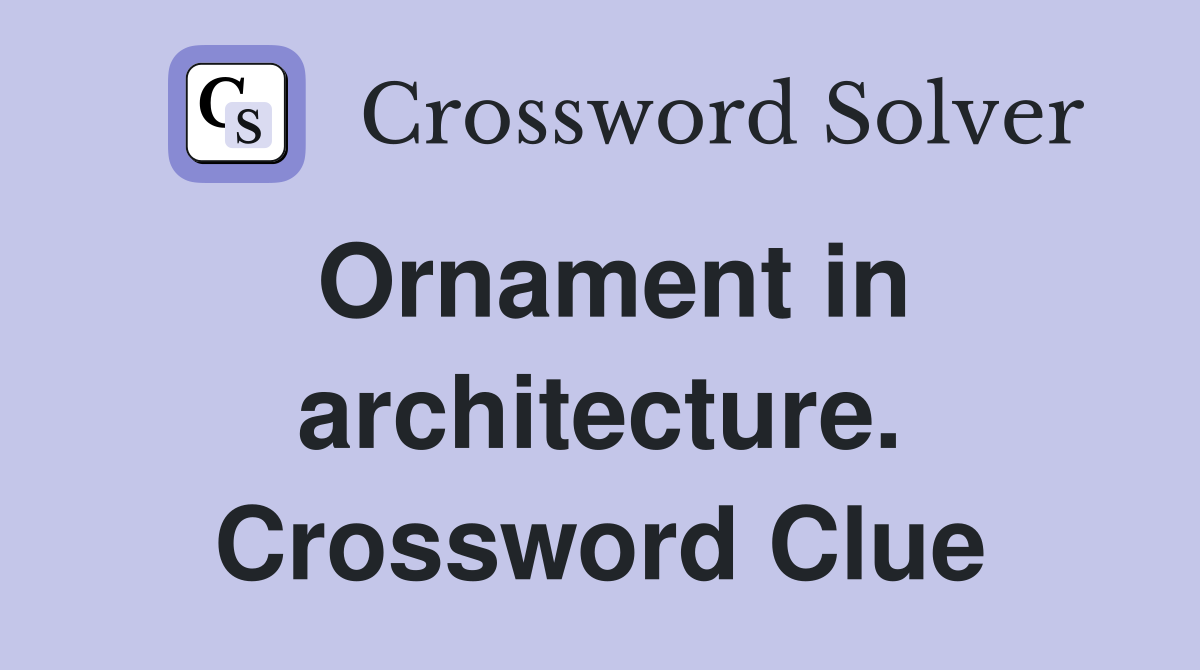 Ornament in architecture. Crossword Clue