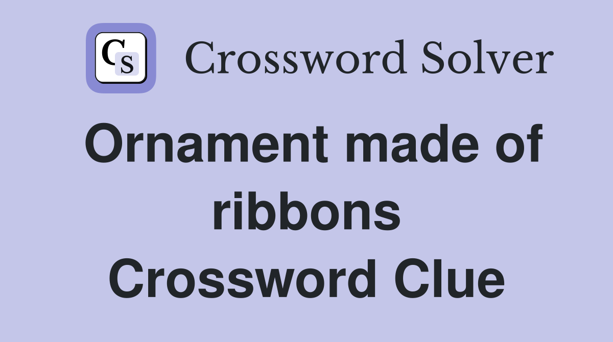 Ornament made of ribbons Crossword Clue