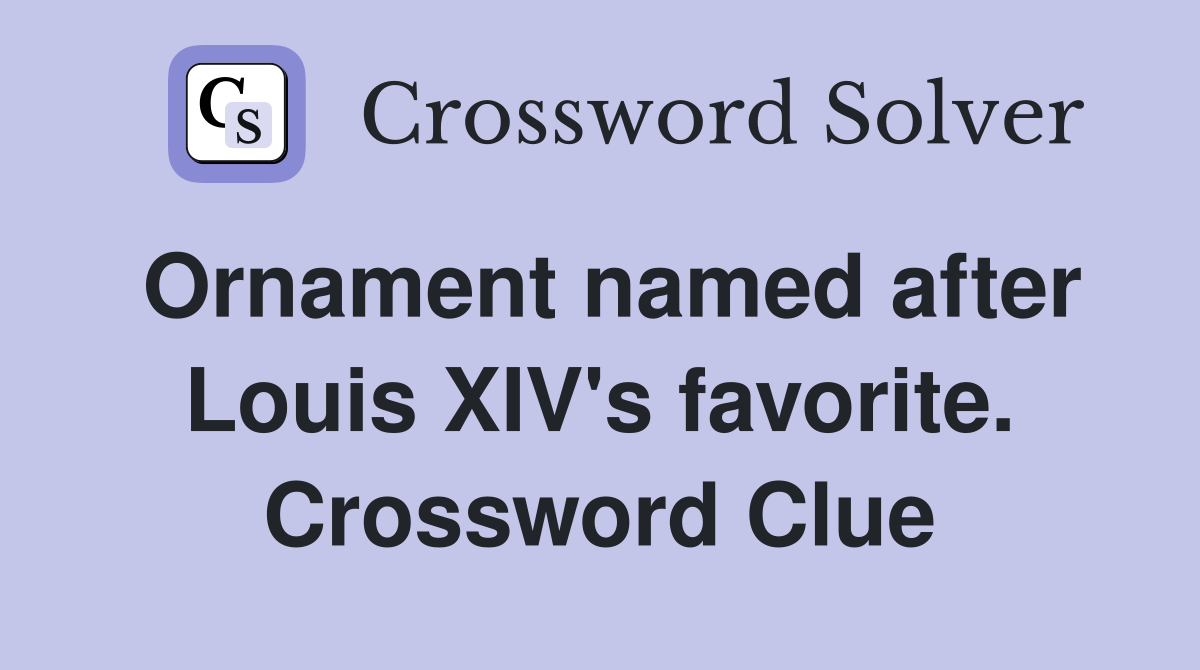 Ornament named after Louis XIV's favorite. Crossword Clue