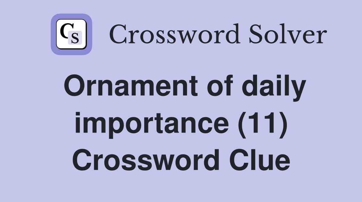 Ornament of daily importance (11) Crossword Clue