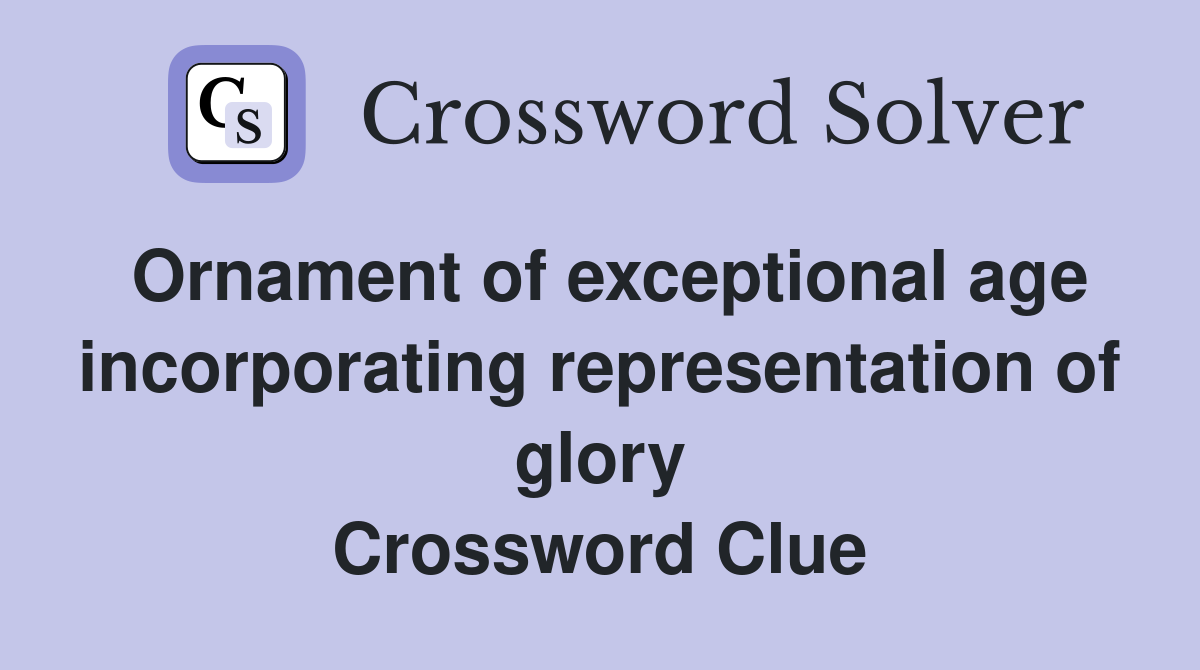 Ornament of exceptional age incorporating representation of glory Crossword Clue