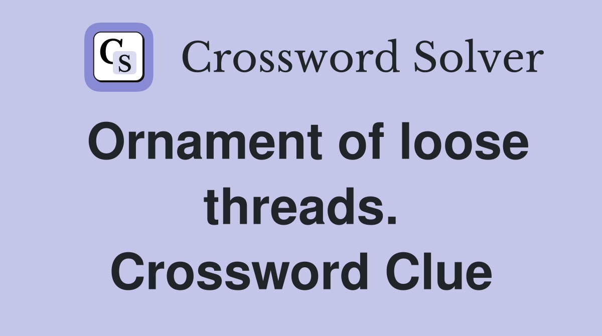 Ornament of loose threads. Crossword Clue
