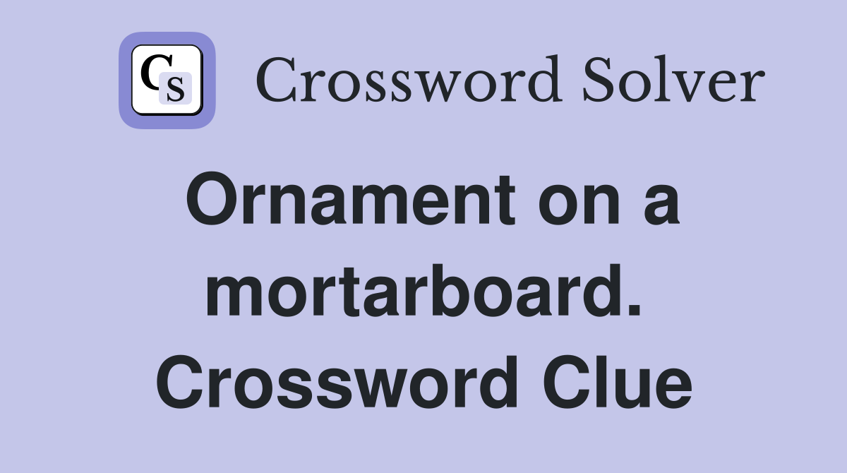 Ornament on a mortarboard. Crossword Clue