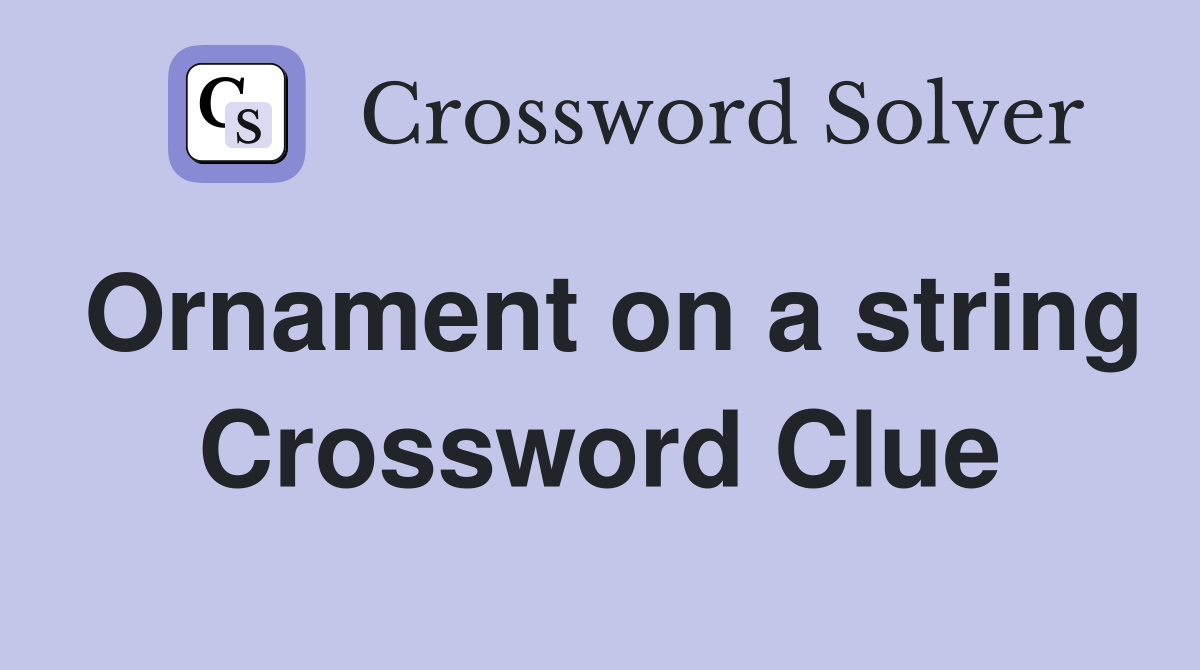 Ornament on a string Crossword Clue