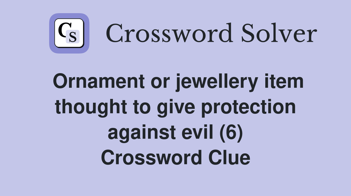 Ornament or jewellery item thought to give protection against evil (6) Crossword Clue