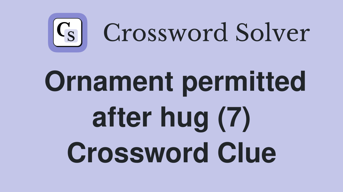 Ornament permitted after hug (7) Crossword Clue