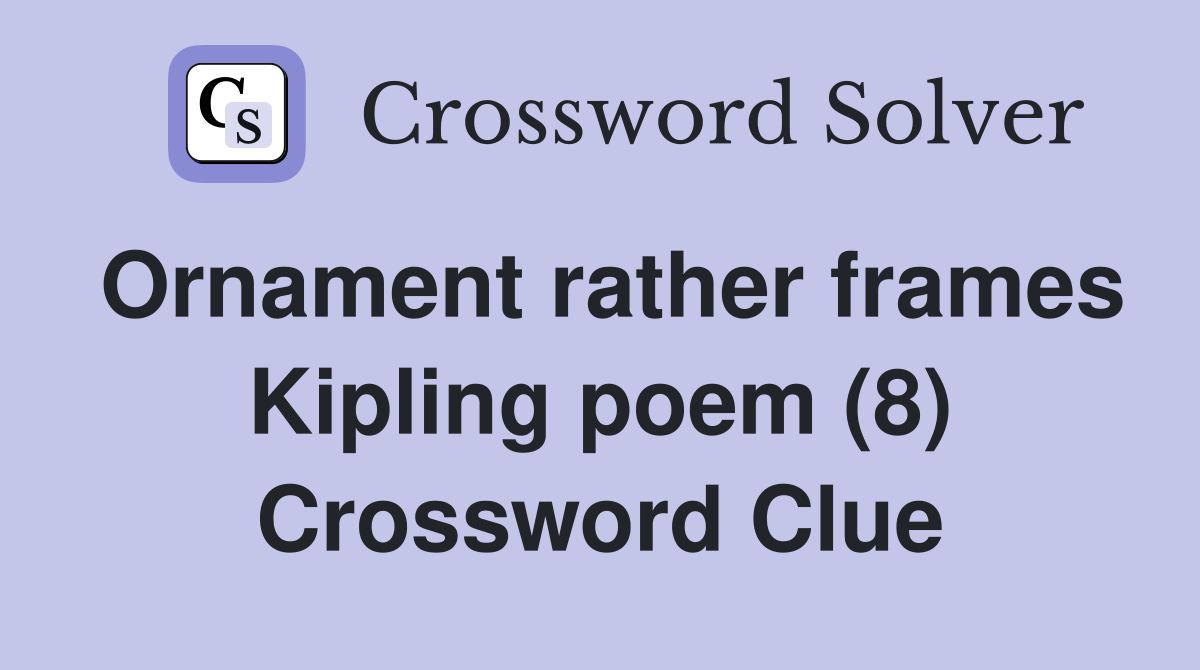Ornament rather frames Kipling poem (8) Crossword Clue