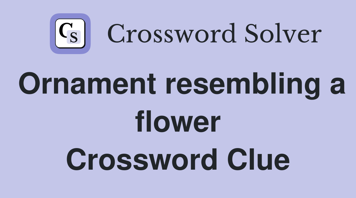 Ornament resembling a flower Crossword Clue