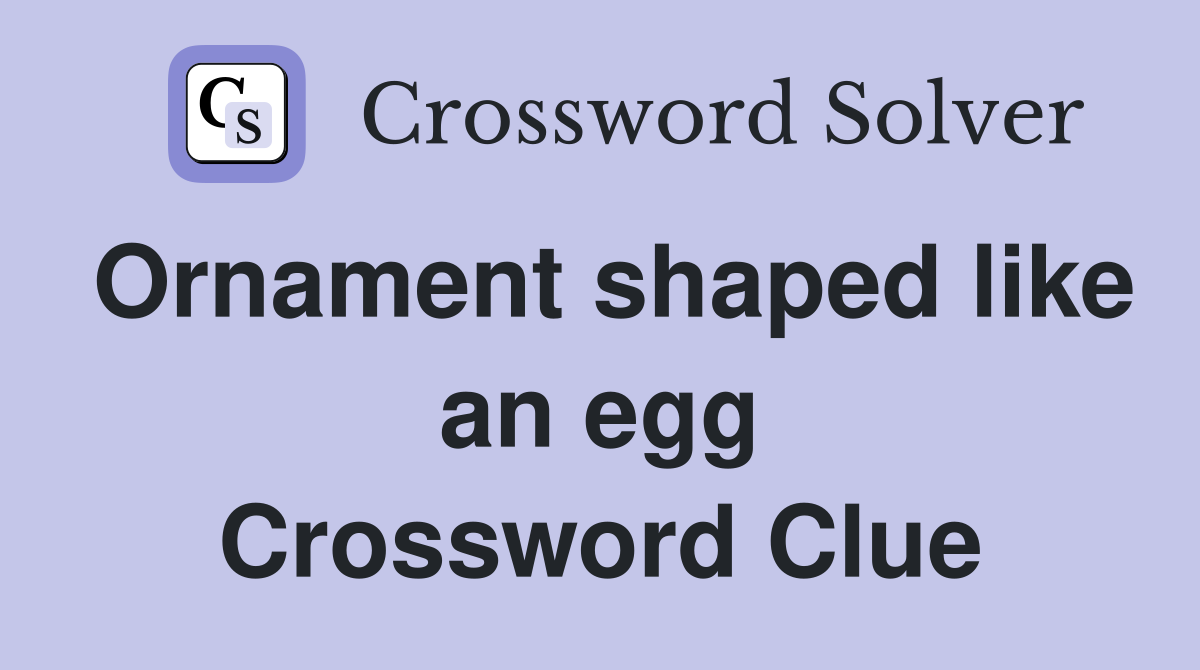 Ornament shaped like an egg Crossword Clue