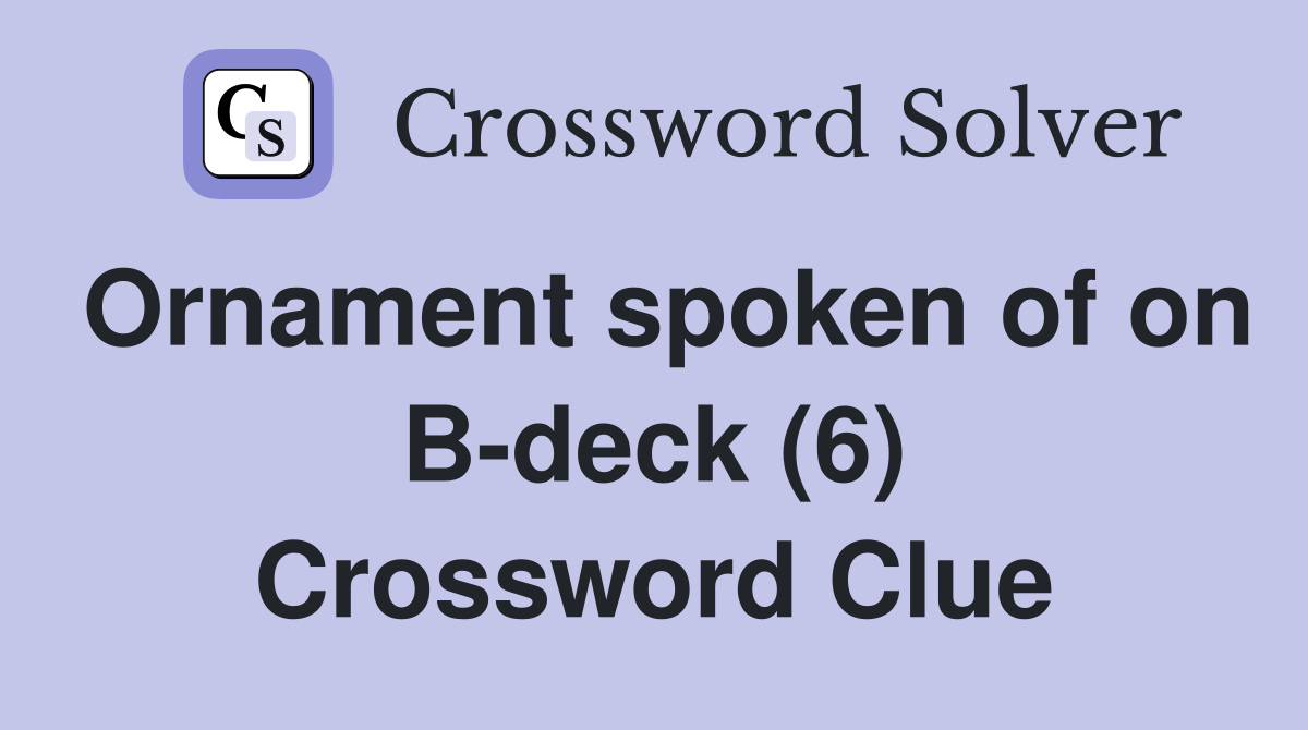 Ornament spoken of on B-deck (6) Crossword Clue