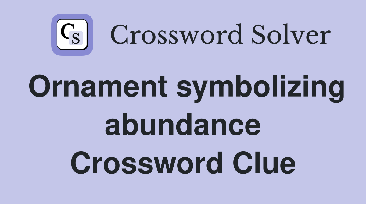 Ornament symbolizing abundance Crossword Clue