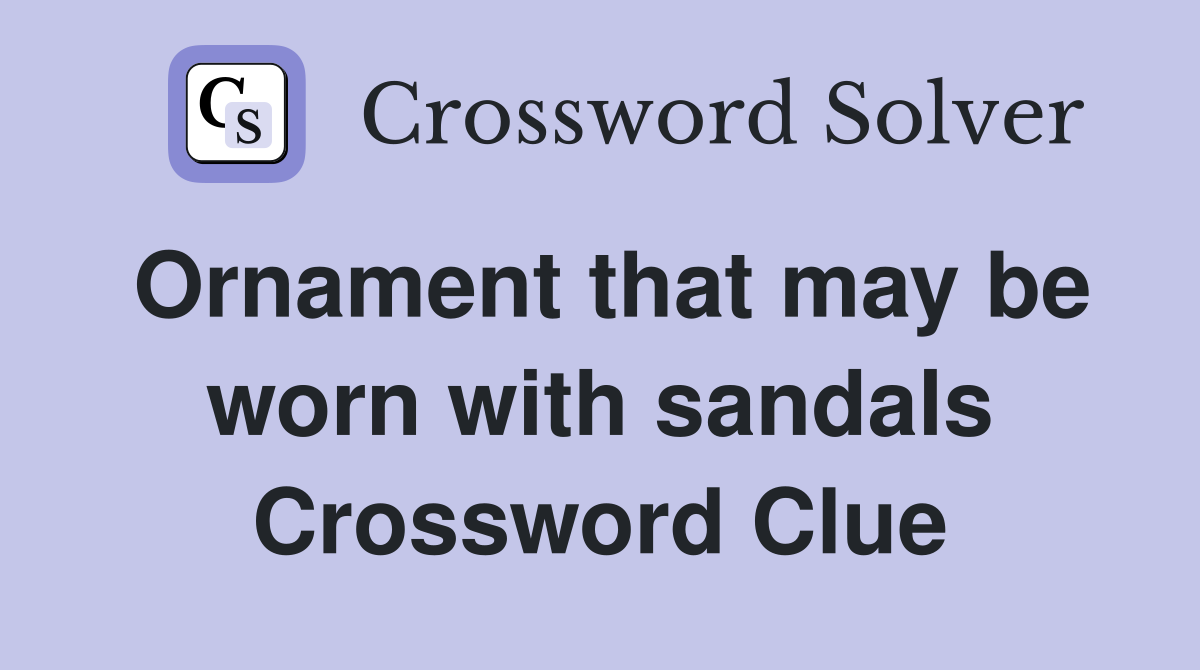 Ornament that may be worn with sandals Crossword Clue