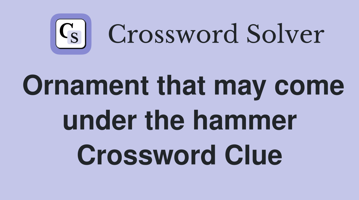 Ornament that may come under the hammer Crossword Clue