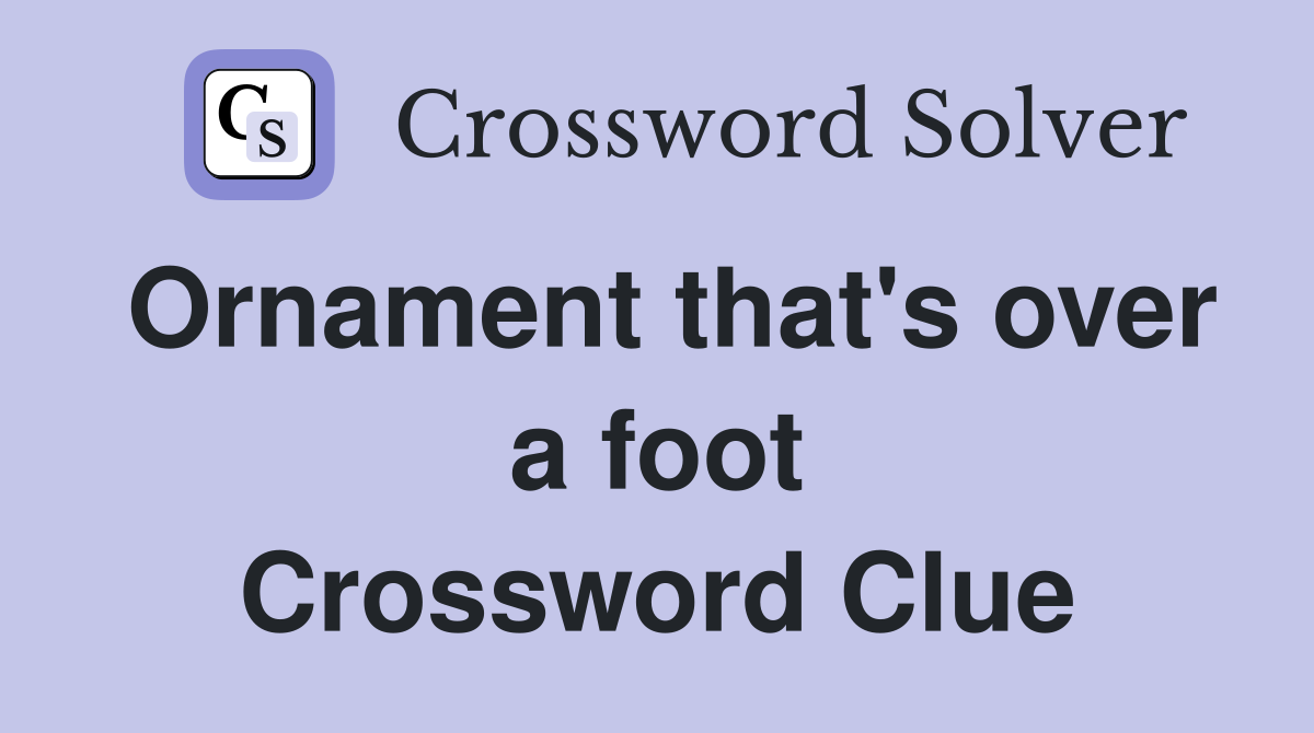 Ornament that's over a foot Crossword Clue