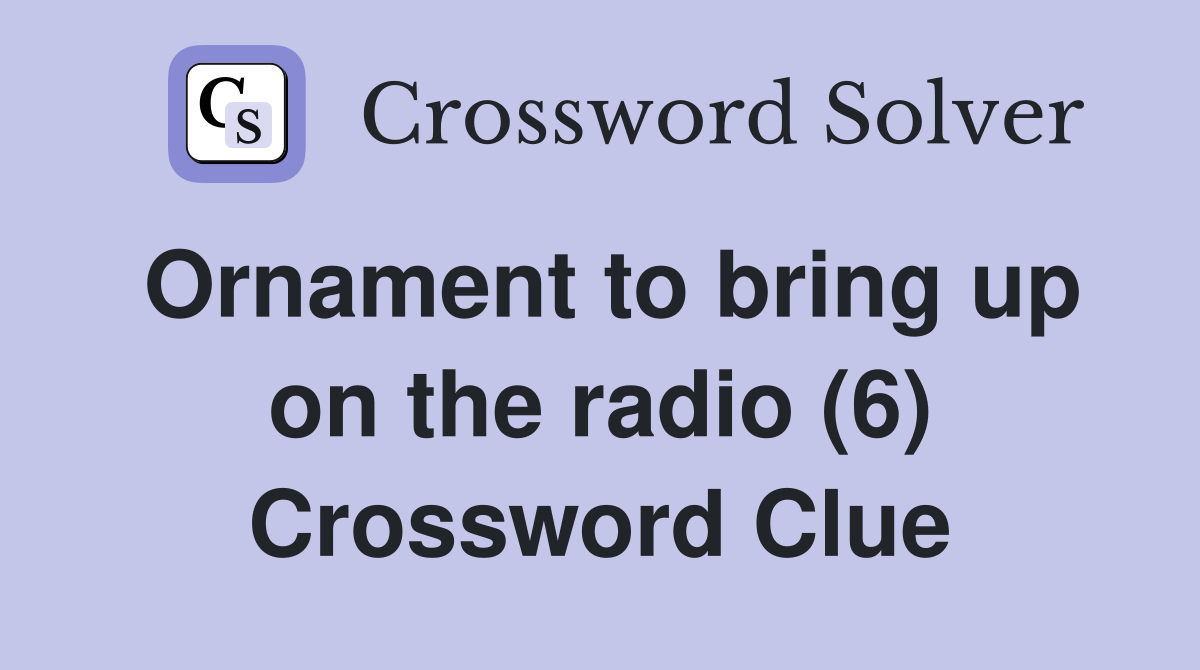 Ornament to bring up on the radio (6) Crossword Clue