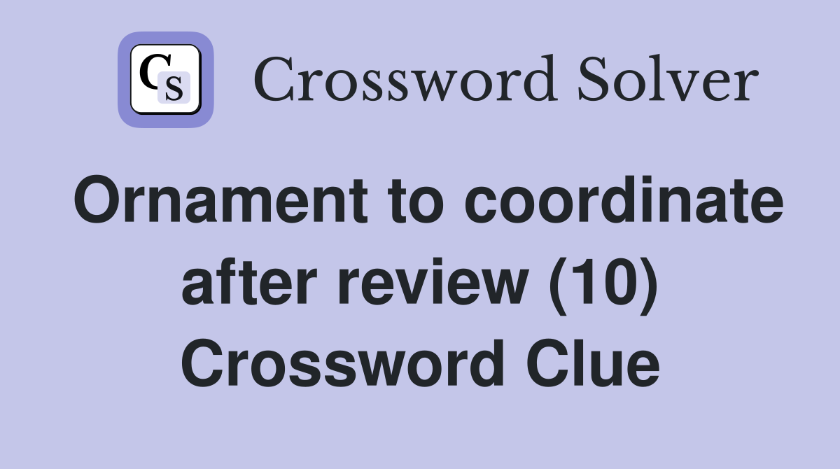 Ornament to coordinate after review (10) Crossword Clue
