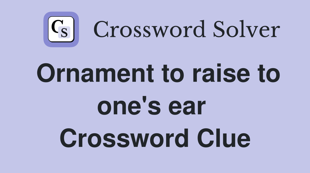 Ornament to raise to one's ear  Crossword Clue