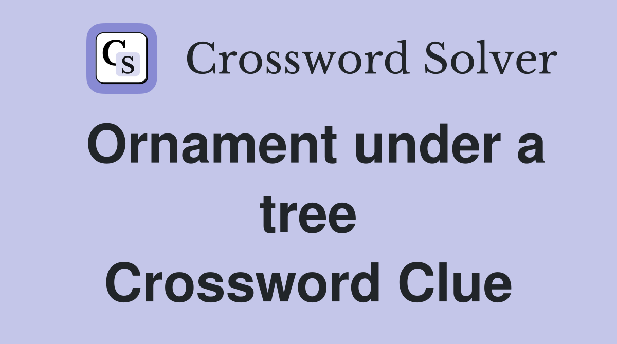 Ornament under a tree Crossword Clue