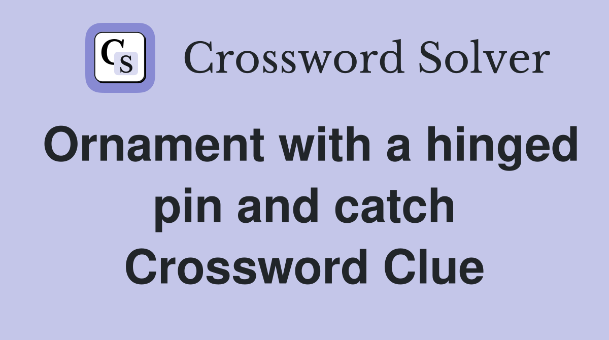 Ornament with a hinged pin and catch Crossword Clue
