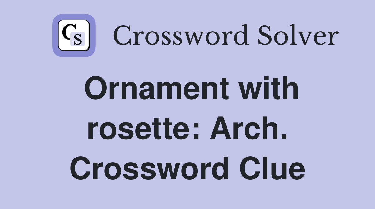Ornament with rosette: Arch. Crossword Clue