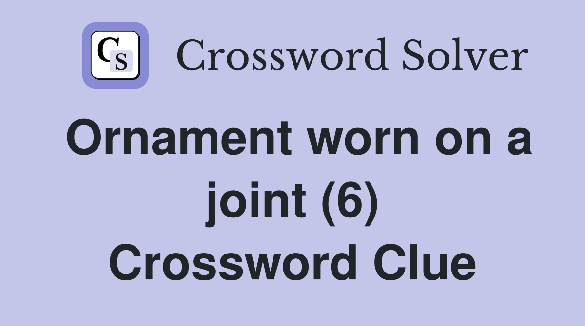 Ornament worn on a joint (6) Crossword Clue