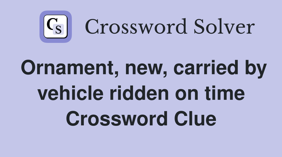 Ornament, new, carried by vehicle ridden on time Crossword Clue