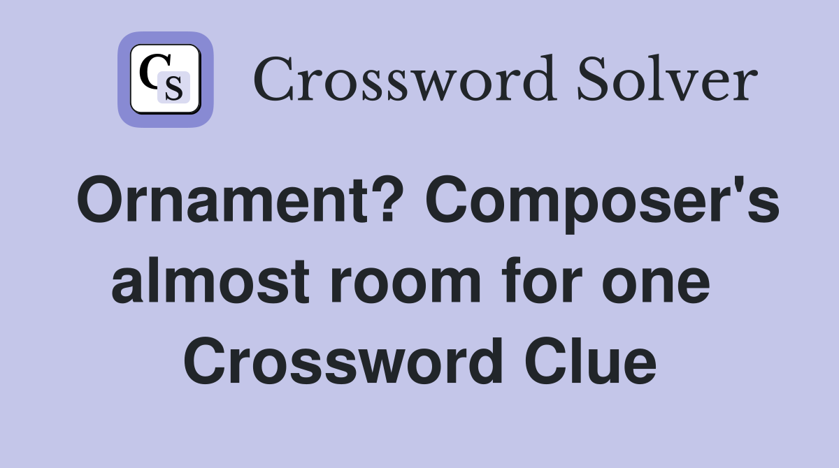 Ornament? Composer's almost room for one  Crossword Clue