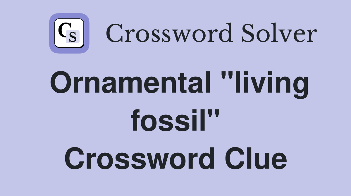 Ornamental "living fossil" Crossword Clue