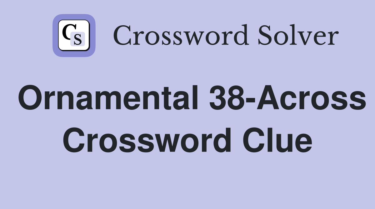 Ornamental 38-Across Crossword Clue