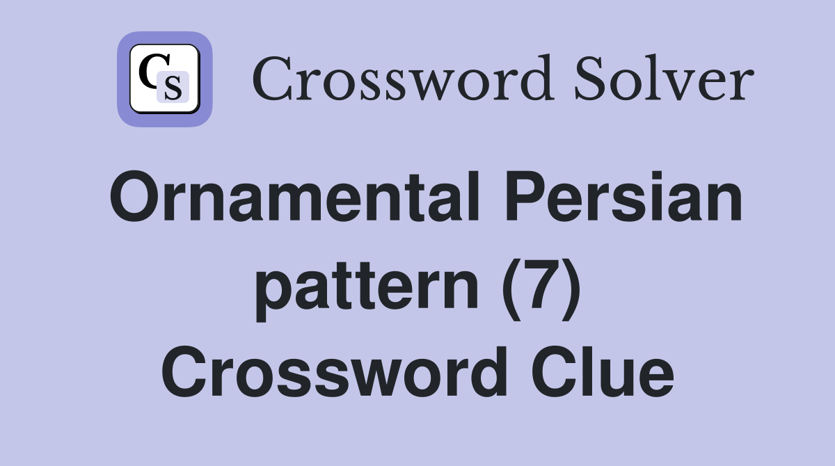 Ornamental Persian pattern (7) Crossword Clue