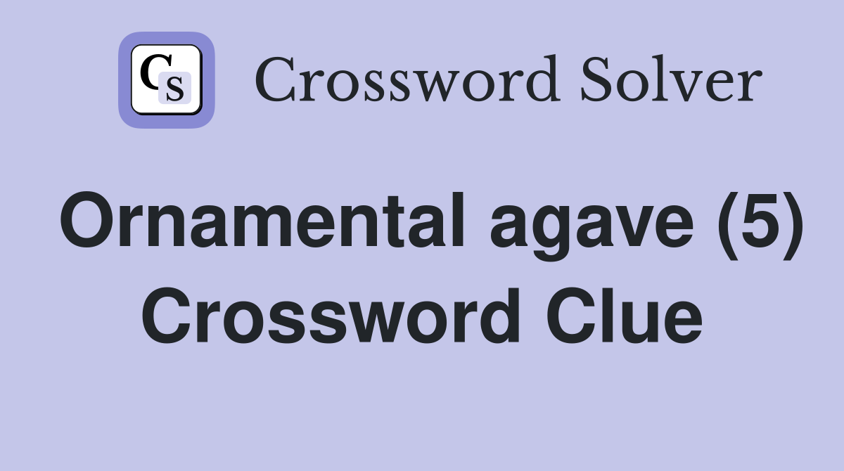 Ornamental agave (5) Crossword Clue