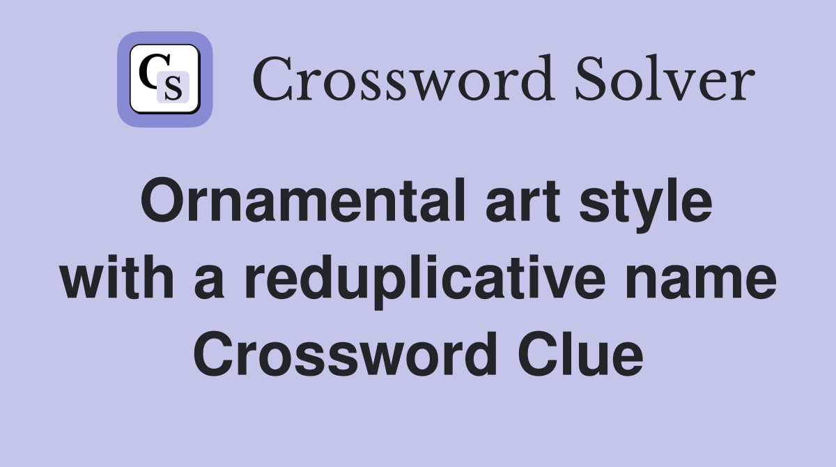 Ornamental art style with a reduplicative name Crossword Clue