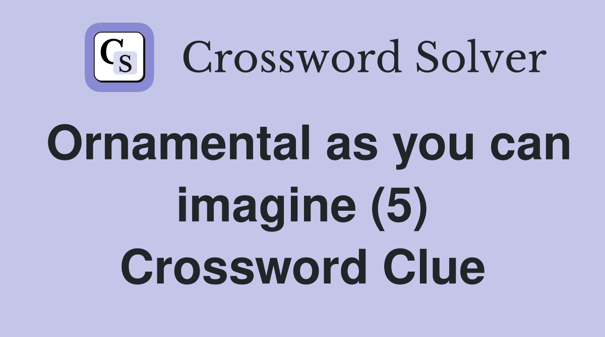 Ornamental as you can imagine (5) Crossword Clue