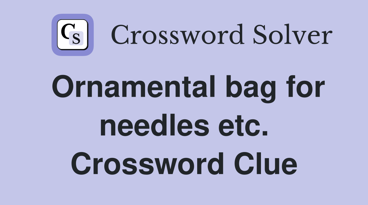 Ornamental bag for needles etc. Crossword Clue