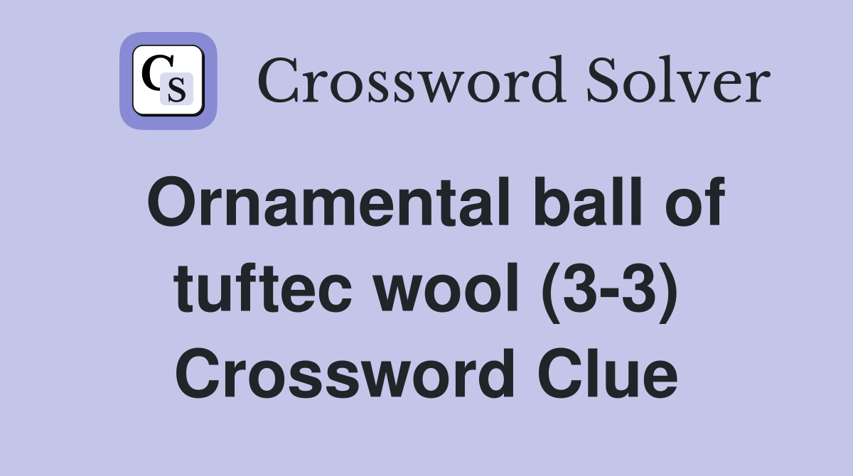 Ornamental ball of tuftec wool (3-3) Crossword Clue
