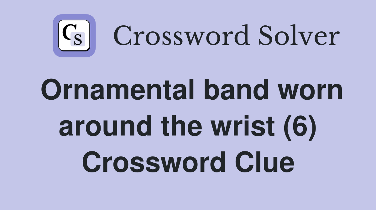 Ornamental band worn around the wrist (6) Crossword Clue