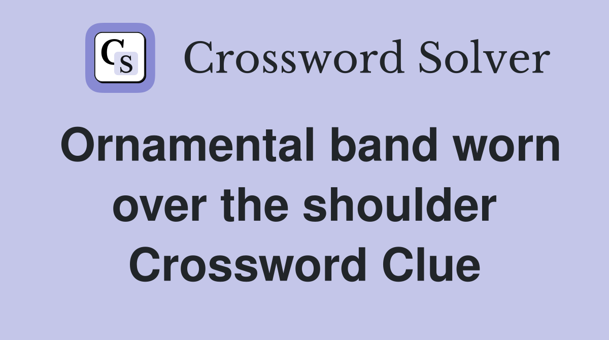Ornamental band worn over the shoulder Crossword Clue
