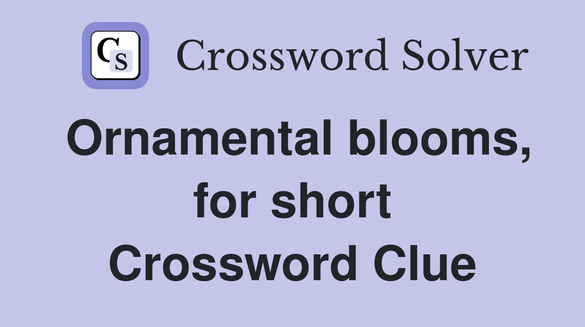 Ornamental blooms, for short Crossword Clue