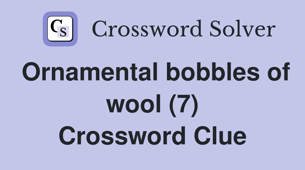 Ornamental bobbles of wool (7) Crossword Clue