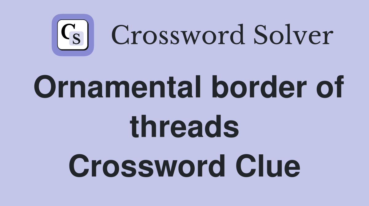 Ornamental border of threads Crossword Clue