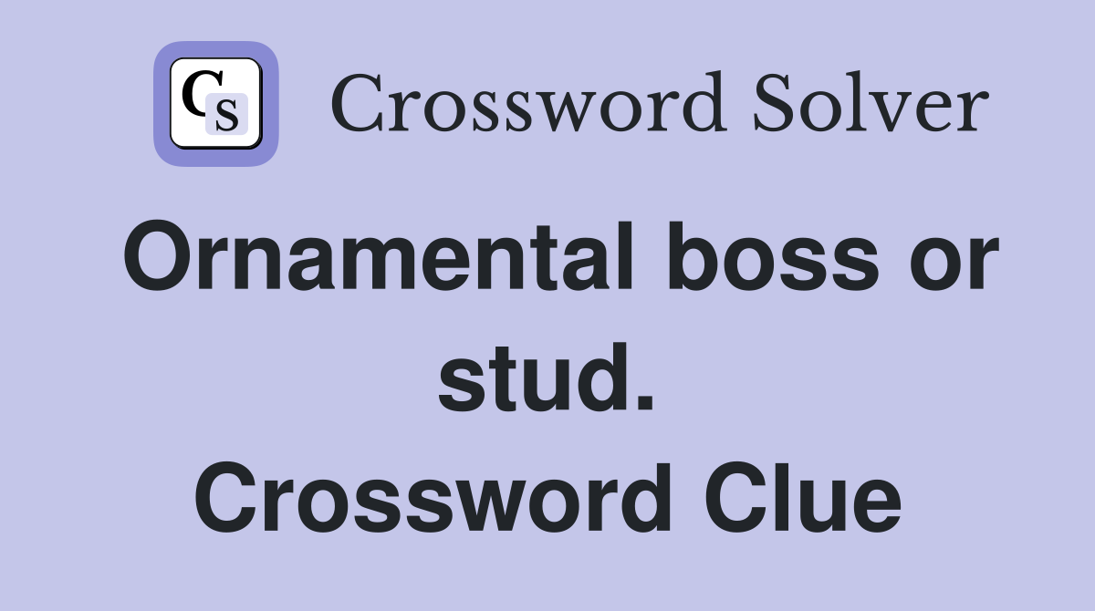 Ornamental boss or stud. Crossword Clue