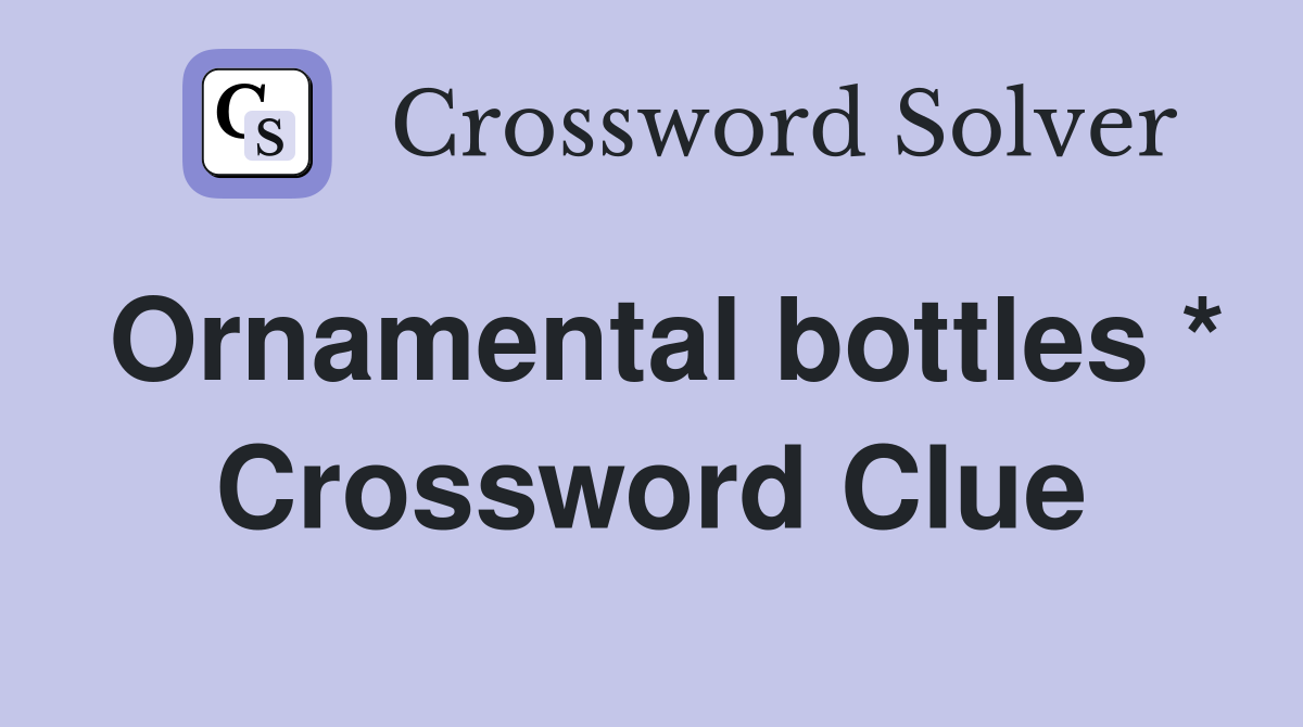 Ornamental bottles * Crossword Clue