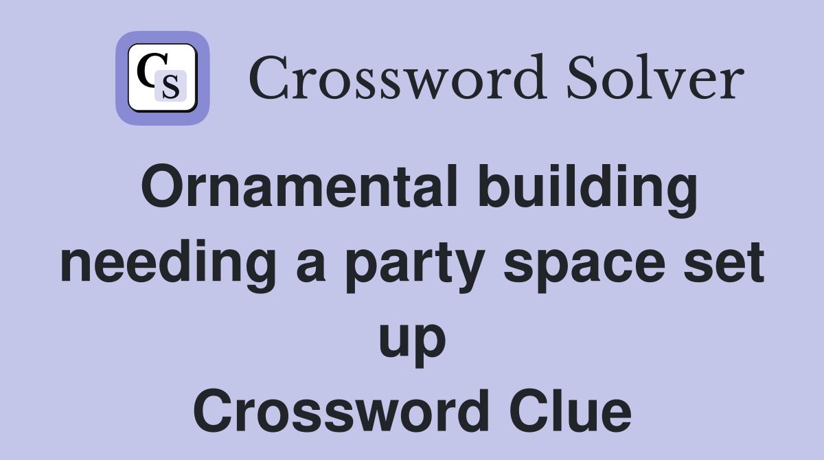 Ornamental building needing a party space set up Crossword Clue