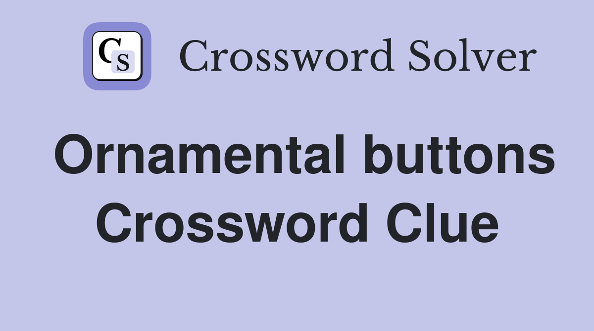 Ornamental buttons Crossword Clue