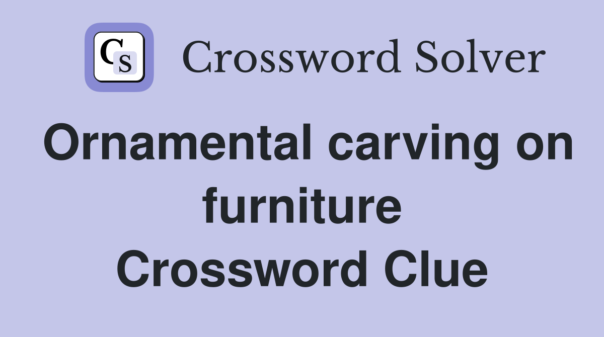 Ornamental carving on furniture Crossword Clue