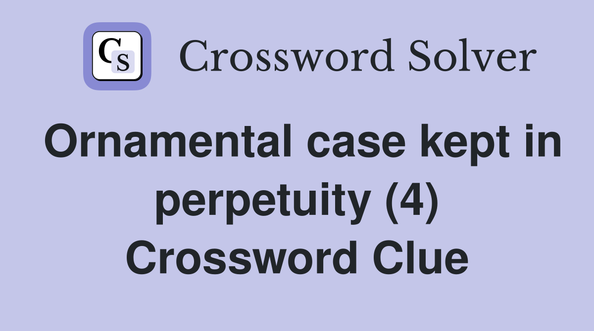 Ornamental case kept in perpetuity (4) Crossword Clue