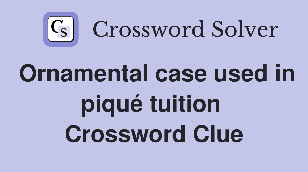 Ornamental case used in piqué tuition  Crossword Clue