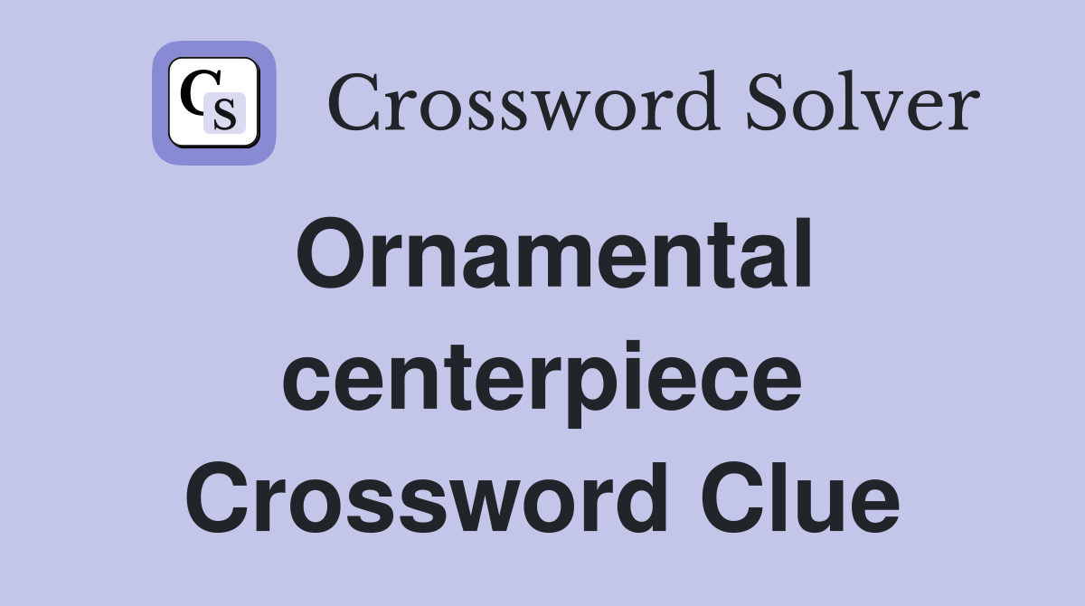 Ornamental centerpiece Crossword Clue